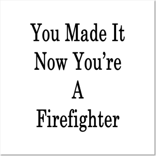 You Made It Now You're A Firefighter Posters and Art
